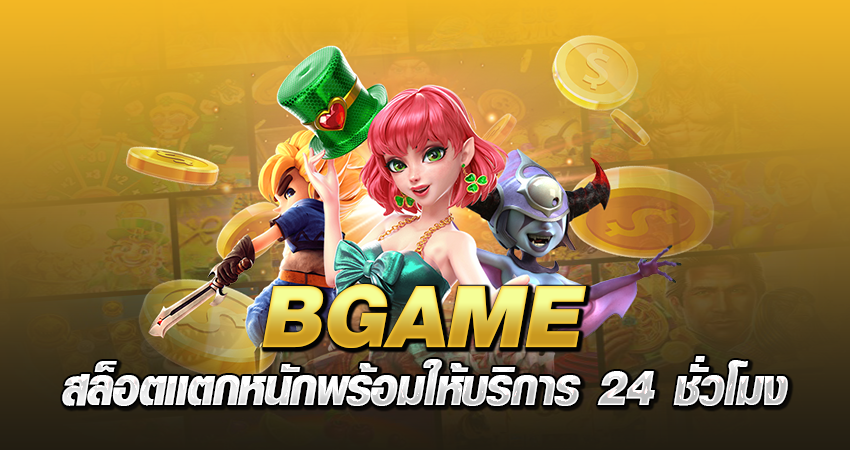 bgame สล็อต แตกหนัก พร้อมให้บริการ 24 ชั่วโมง